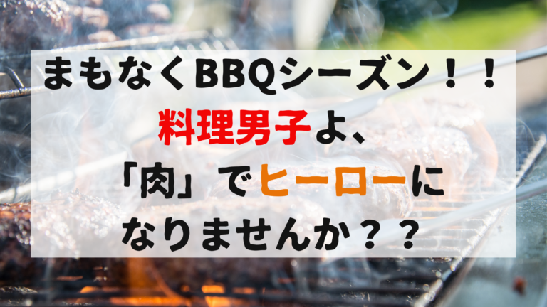 まもなくbbqシーズン 料理男子よ 肉 でヒーローになりませんか お料理パパブログ